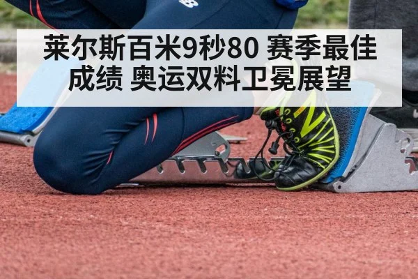 莱尔斯百米9秒80 赛季最佳成绩 奥运双料卫冕展望